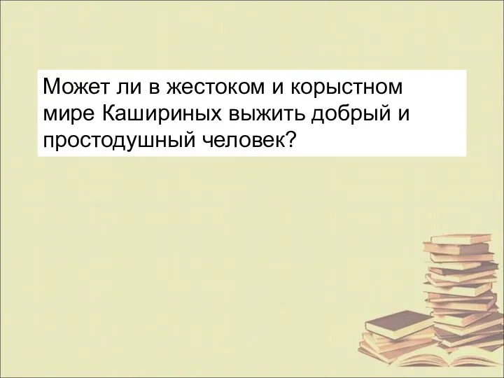 Может ли в жестоком и корыстном мире Кашириных выжить добрый и простодушный человек?