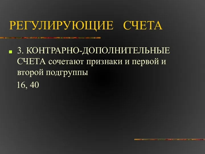 РЕГУЛИРУЮЩИЕ СЧЕТА 3. КОНТРАРНО-ДОПОЛНИТЕЛЬНЫЕ СЧЕТА сочетают признаки и первой и второй подгруппы 16, 40