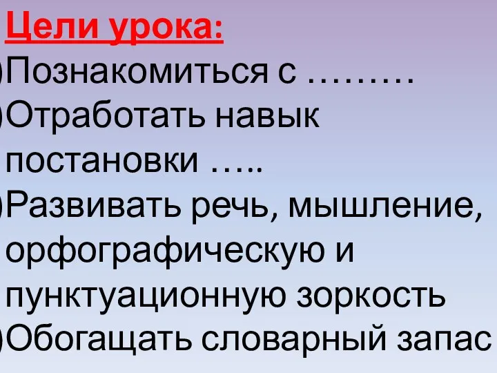 Цели урока: Познакомиться с ……… Отработать навык постановки ….. Развивать