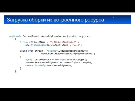 Загрузка сборки из встроенного ресурса AppDomain.CurrentDomain.AssemblyResolve += (sender, args) => { String resourceName