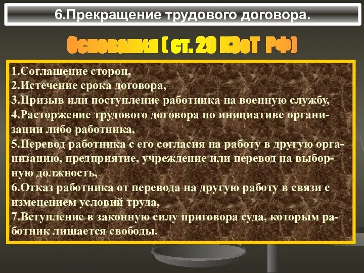 6.Прекращение трудового договора. Основания ( ст. 29 КЗоТ РФ) 1.Соглашение сторон, 2.Истечение срока