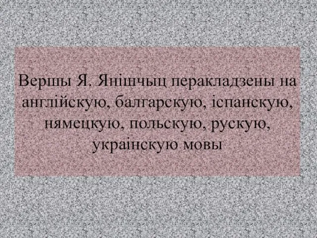 Вершы Я. Янішчыц перакладзены на англійскую, балгарскую, іспанскую, нямецкую, польскую, рускую, украінскую мовы