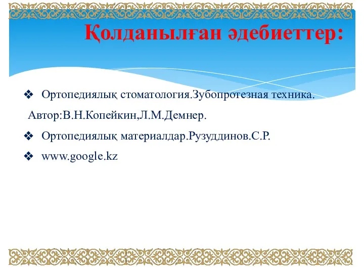 Қолданылған әдебиеттер: Ортопедиялық стоматология.Зубопротезная техника. Автор:В.Н.Копейкин,Л.М.Демнер. Ортопедиялық материалдар.Рузуддинов.С.Р. www.google.kz