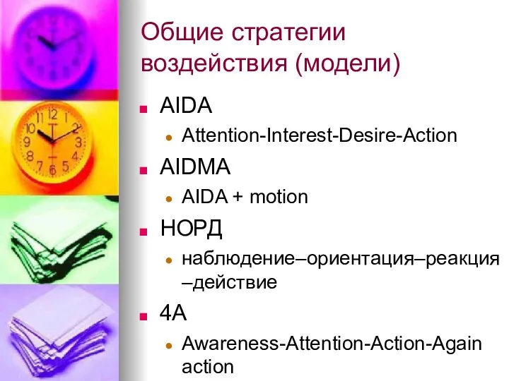 Общие стратегии воздействия (модели) AIDA Attention-Interest-Desire-Action AIDMA AIDA + motion НОРД наблюдение–ориентация–реакция –действие 4A Awareness-Attention-Action-Again action