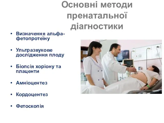 Основні методи пренатальної діагностики Визначення альфа-фетопротеїну Ультразвукове дослідження плоду Біопсія хоріону та плаценти Амніоцентез Кордоцентез Фетоскопія