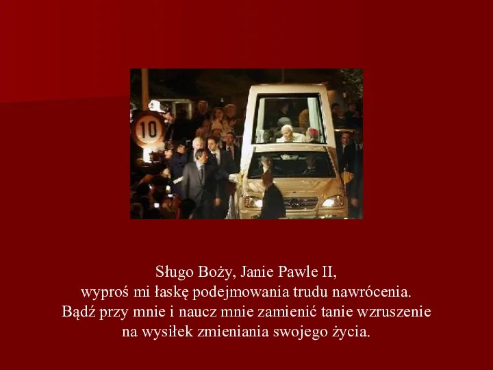 Sługo Boży, Janie Pawle II, wyproś mi łaskę podejmowania trudu nawrócenia. Bądź przy