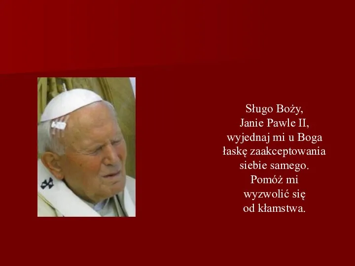 Sługo Boży, Janie Pawle II, wyjednaj mi u Boga łaskę zaakceptowania siebie samego.