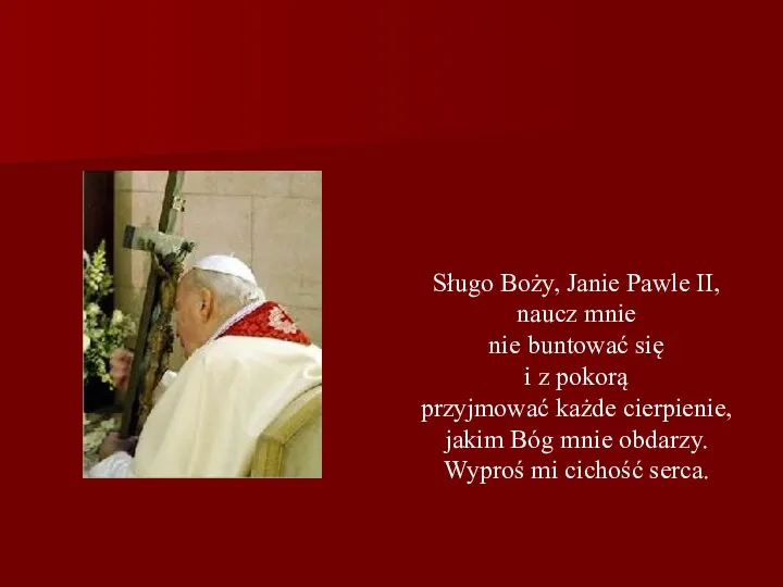 Sługo Boży, Janie Pawle II, naucz mnie nie buntować się i z pokorą