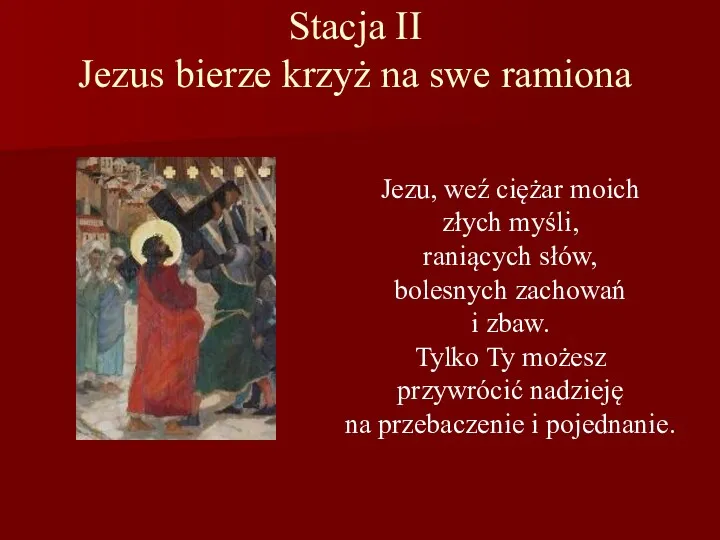 Stacja II Jezus bierze krzyż na swe ramiona Jezu, weź ciężar moich złych