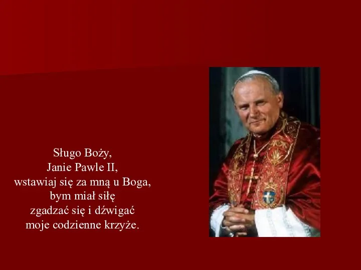 Sługo Boży, Janie Pawle II, wstawiaj się za mną u Boga, bym miał