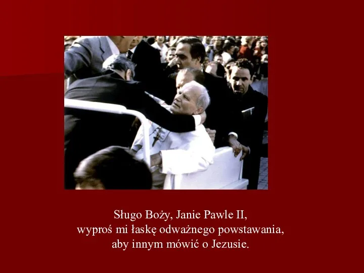 Sługo Boży, Janie Pawle II, wyproś mi łaskę odważnego powstawania, aby innym mówić o Jezusie.