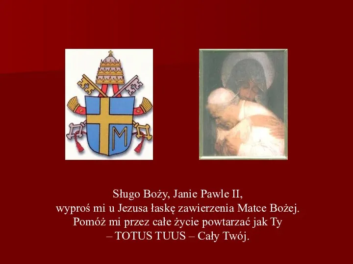 Sługo Boży, Janie Pawle II, wyproś mi u Jezusa łaskę zawierzenia Matce Bożej.