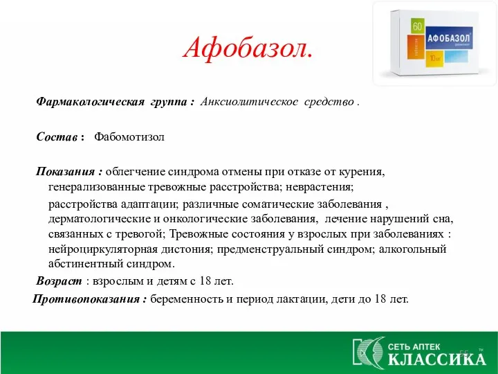 Афобазол. Фармакологическая группа : Анксиолитическое средство . Состав : Фабомотизол Показания : облегчение