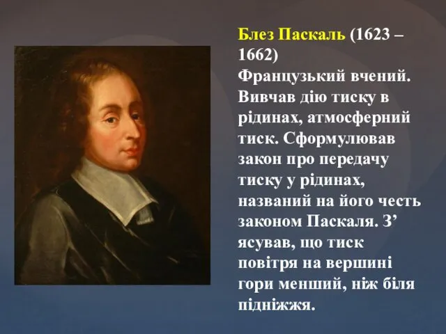 Блез Паскаль (1623 – 1662) Французький вчений. Вивчав дію тиску