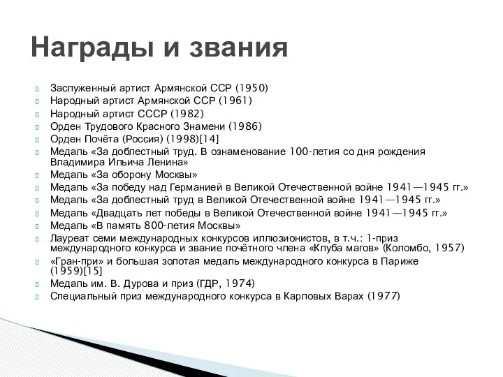 Заслуженный артист Армянской ССР (1950) Народный артист Армянской ССР (1961)