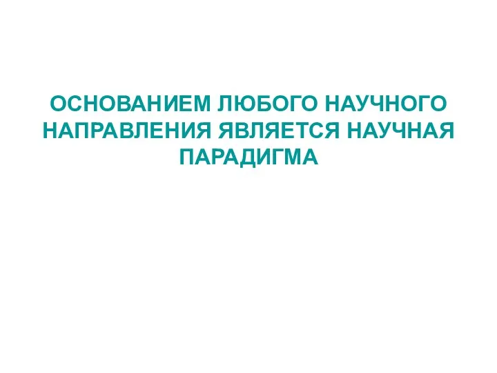 ОСНОВАНИЕМ ЛЮБОГО НАУЧНОГО НАПРАВЛЕНИЯ ЯВЛЯЕТСЯ НАУЧНАЯ ПАРАДИГМА