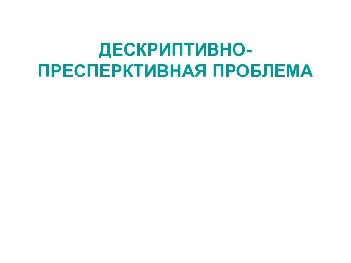 ДЕСКРИПТИВНО-ПРЕСПЕРКТИВНАЯ ПРОБЛЕМА