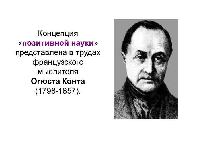 Концепция «позитивной науки» представлена в трудах французского мыслителя Огюста Конта (1798-1857).