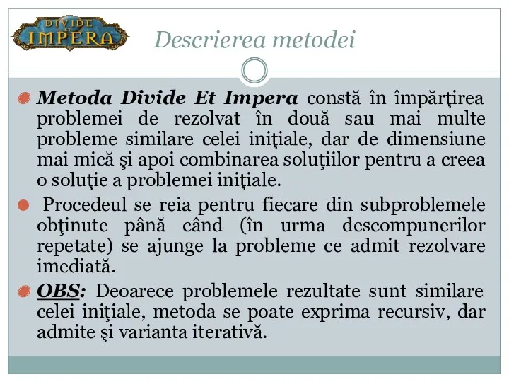 Descrierea metodei Metoda Divide Et Impera constă în împărţirea problemei