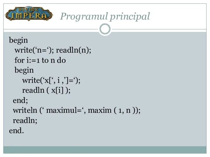 Programul principal begin write(‘n=‘); readln(n); for i:=1 to n do
