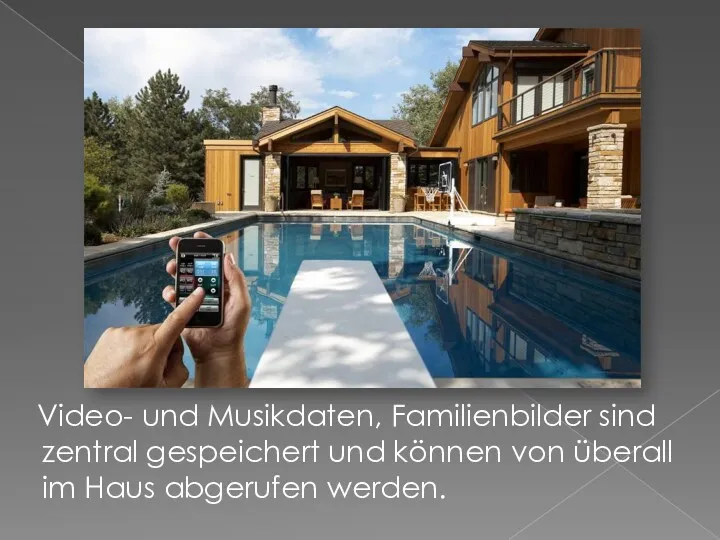 Video- und Musikdaten, Familienbilder sind zentral gespeichert und können von überall im Haus abgerufen werden.