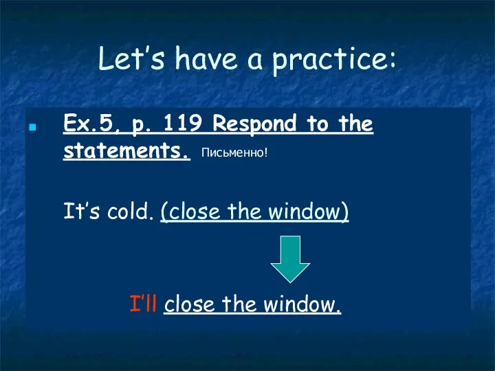 Let’s have a practice: Ex.5, p. 119 Respond to the