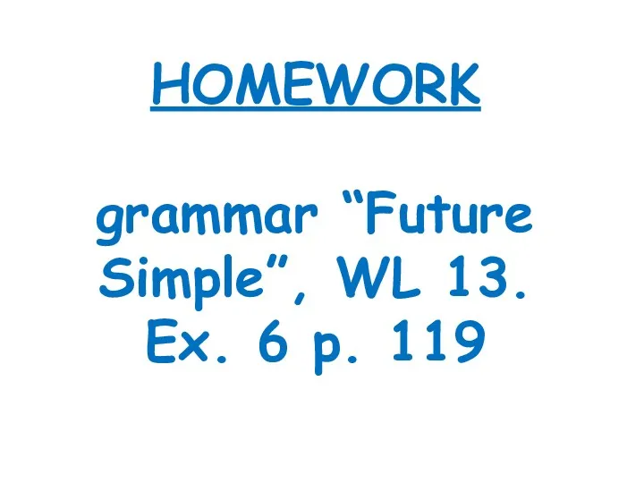 HOMEWORK grammar “Future Simple”, WL 13. Ex. 6 p. 119