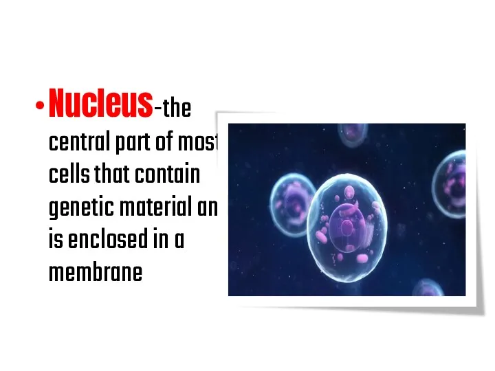 Nucleus-the central part of most cells that contain genetic material and is enclosed in a membrane