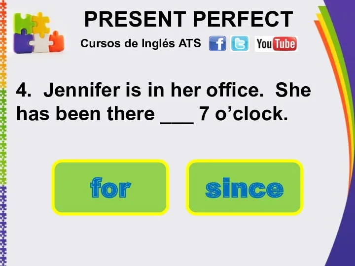 PRESENT PERFECT 4. Jennifer is in her office. She has