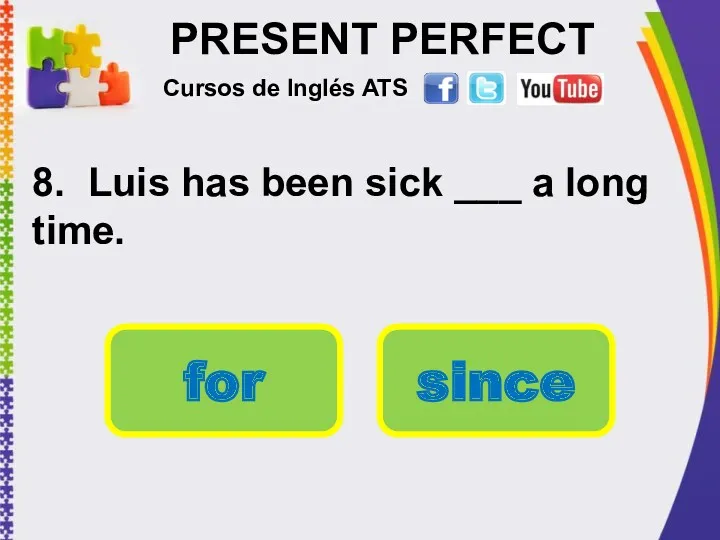 PRESENT PERFECT 8. Luis has been sick ___ a long