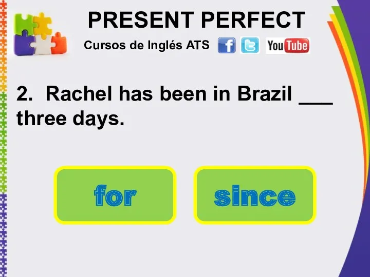 PRESENT PERFECT 2. Rachel has been in Brazil ___ three