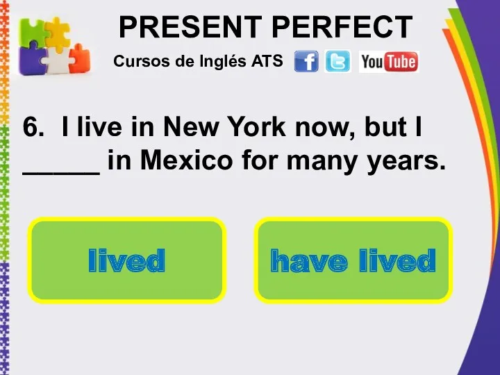PRESENT PERFECT 6. I live in New York now, but