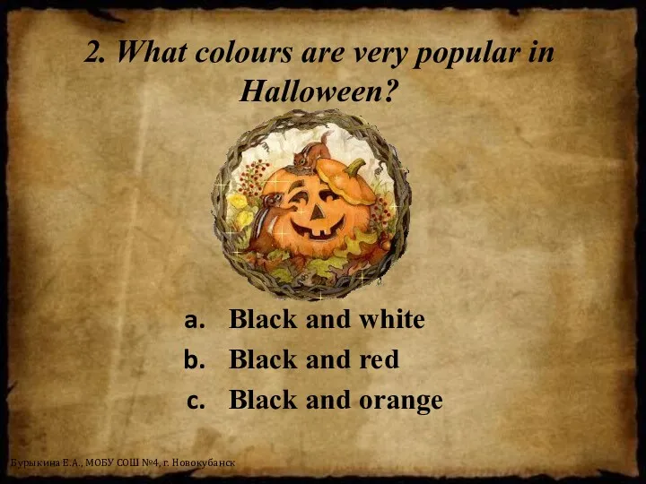 2. What colours are very popular in Halloween? Black and