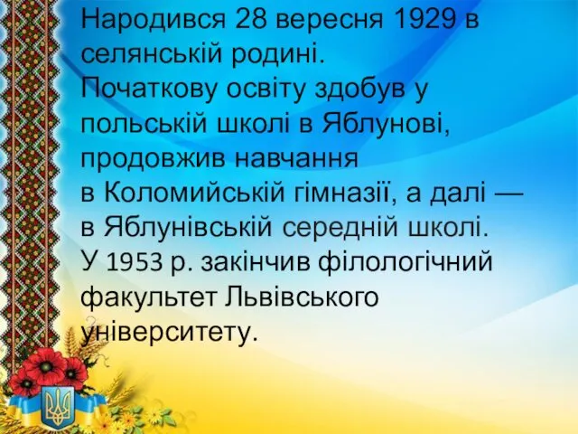 Народився 28 вересня 1929 в селянській родині. Початкову освіту здобув