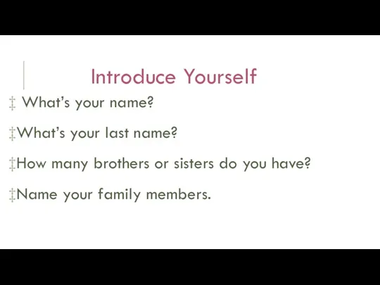 Introduce Yourself What’s your name? What’s your last name? How