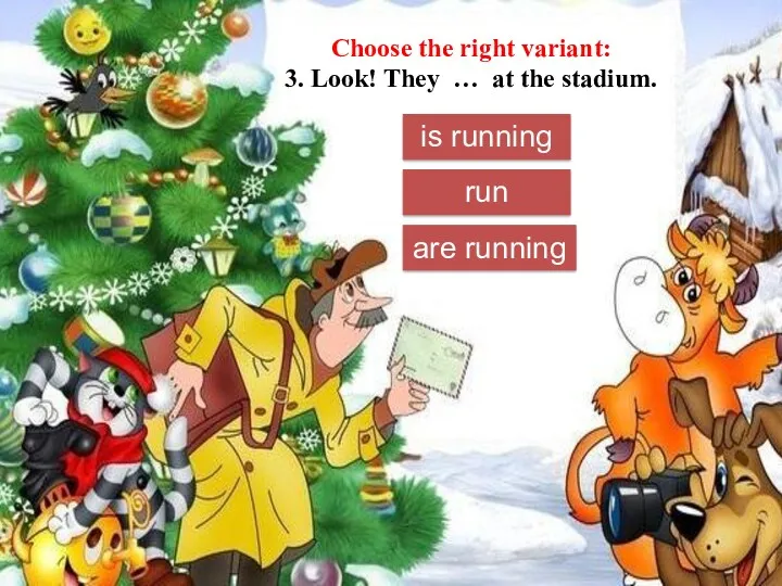 Choose the right variant: 3. Look! They … at the stadium. is running run are running