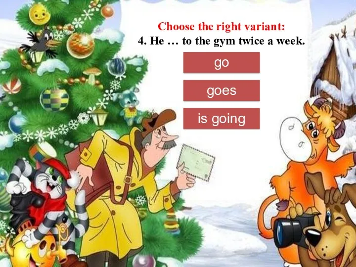 Choose the right variant: 4. He … to the gym