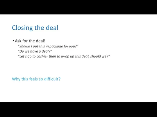 Closing the deal Ask for the deal! ”Should I put