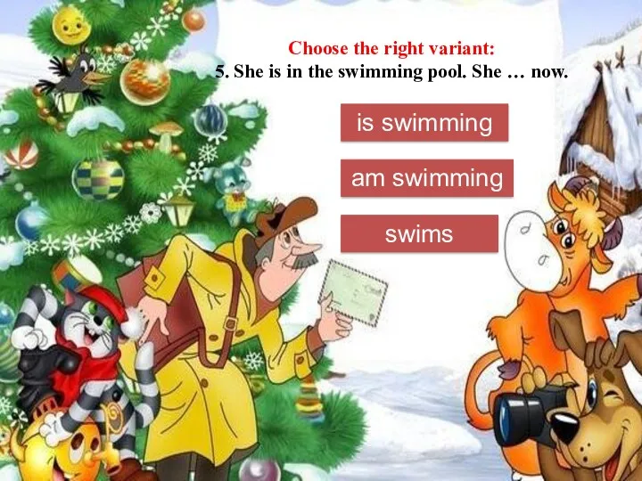 Choose the right variant: 5. She is in the swimming