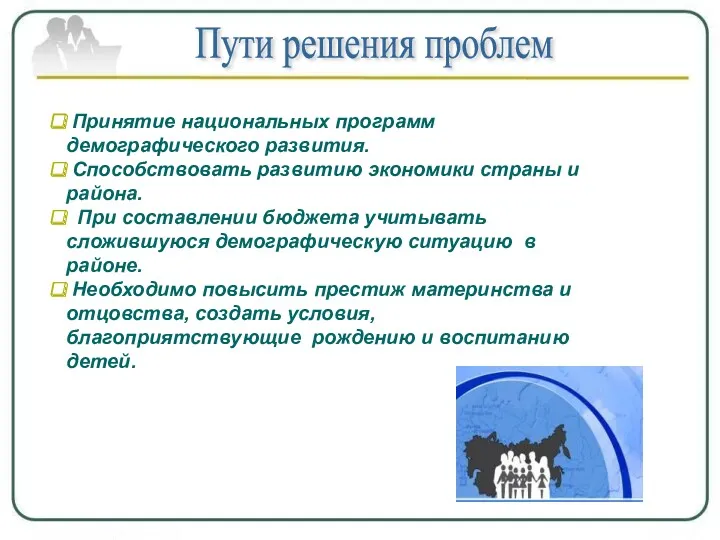 Пути решения проблем Принятие национальных программ демографического развития. Способствовать развитию