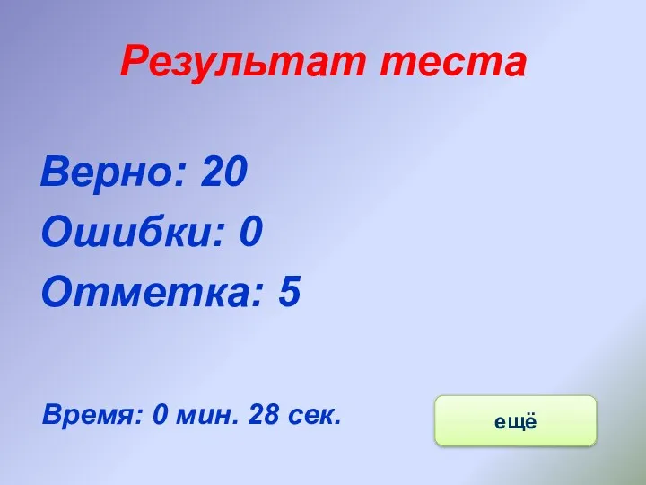 Результат теста Верно: 20 Ошибки: 0 Отметка: 5 Время: 0 мин. 28 сек. ещё