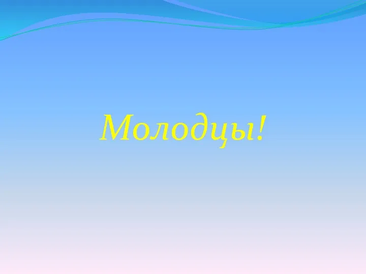 Молодцы!