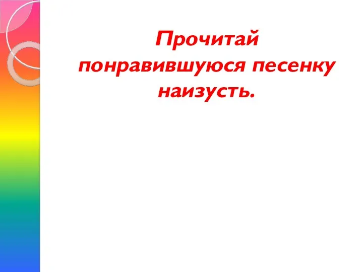 Прочитай понравившуюся песенку наизусть.