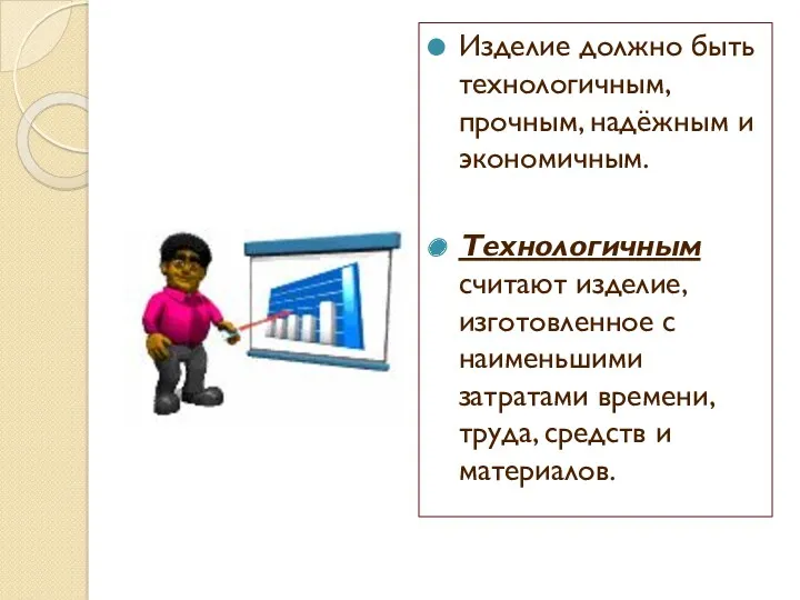 Изделие должно быть технологичным, прочным, надёжным и экономичным. Технологичным считают