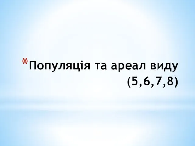 Популяція та ареал виду (5,6,7,8)