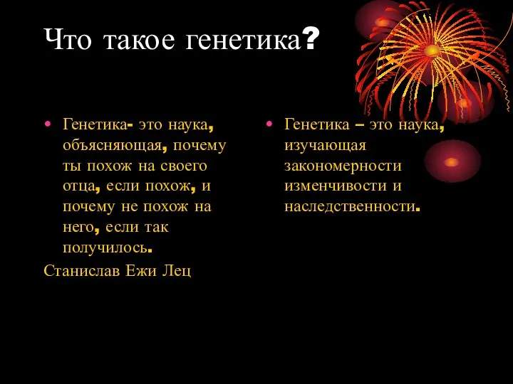 Что такое генетика? Генетика- это наука, объясняющая, почему ты похож