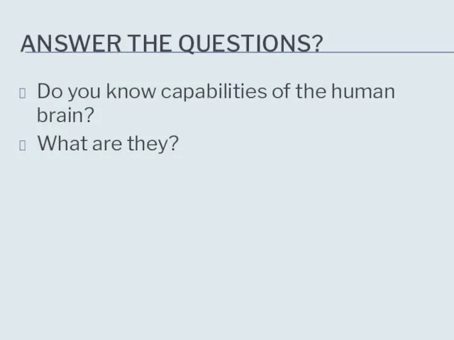 ANSWER THE QUESTIONS? Do you know capabilities of the human brain? What are they?