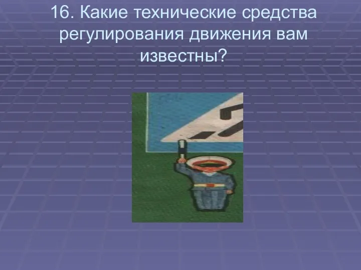 16. Какие технические средства регулирования движения вам известны?