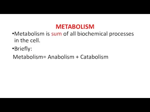 METABOLISM Metabolism is sum of all biochemical processes in the cell. Briefly: Metabolism= Anabolism + Catabolism