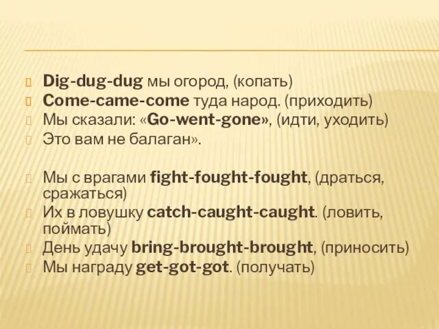 Dig-dug-dug мы огород, (копать) Come-came-come туда народ. (приходить) Мы сказали: